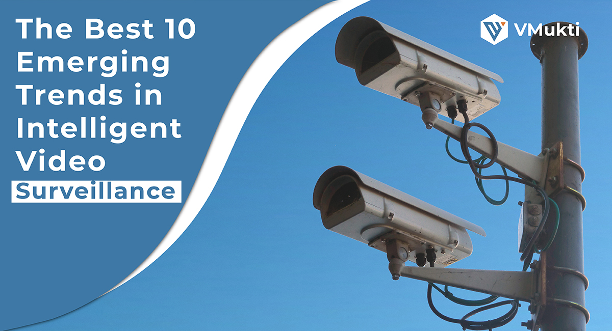 The Best 10 Emerging Trends in Intelligent Video Surveillance1