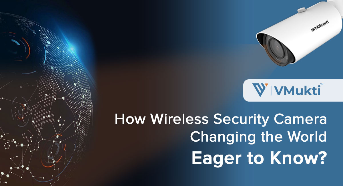 How is wireless security camera changing the world- Eager to know?